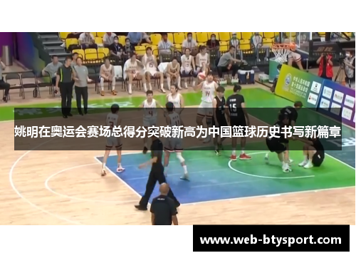 姚明在奥运会赛场总得分突破新高为中国篮球历史书写新篇章