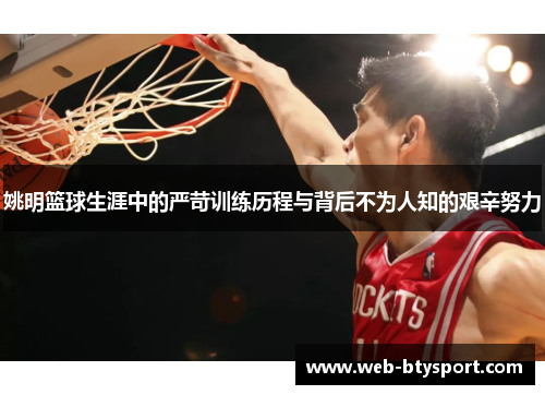 姚明篮球生涯中的严苛训练历程与背后不为人知的艰辛努力