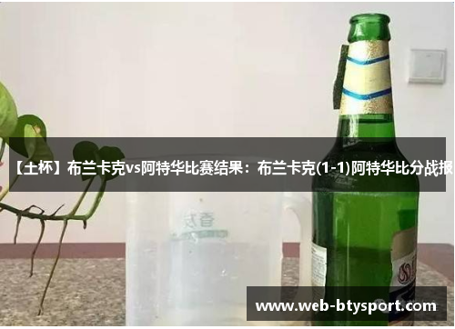 【土杯】布兰卡克vs阿特华比赛结果：布兰卡克(1-1)阿特华比分战报