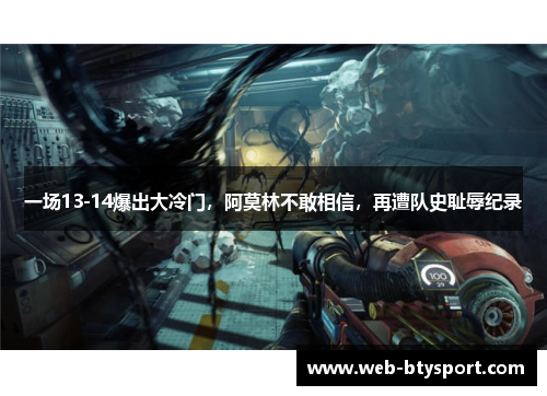 一场13-14爆出大冷门，阿莫林不敢相信，再遭队史耻辱纪录